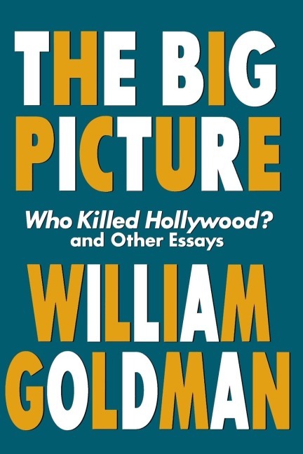 Cover: 9781557834607 | The Big Picture | Who Killed Hollywood? and Other Essays | Goldman