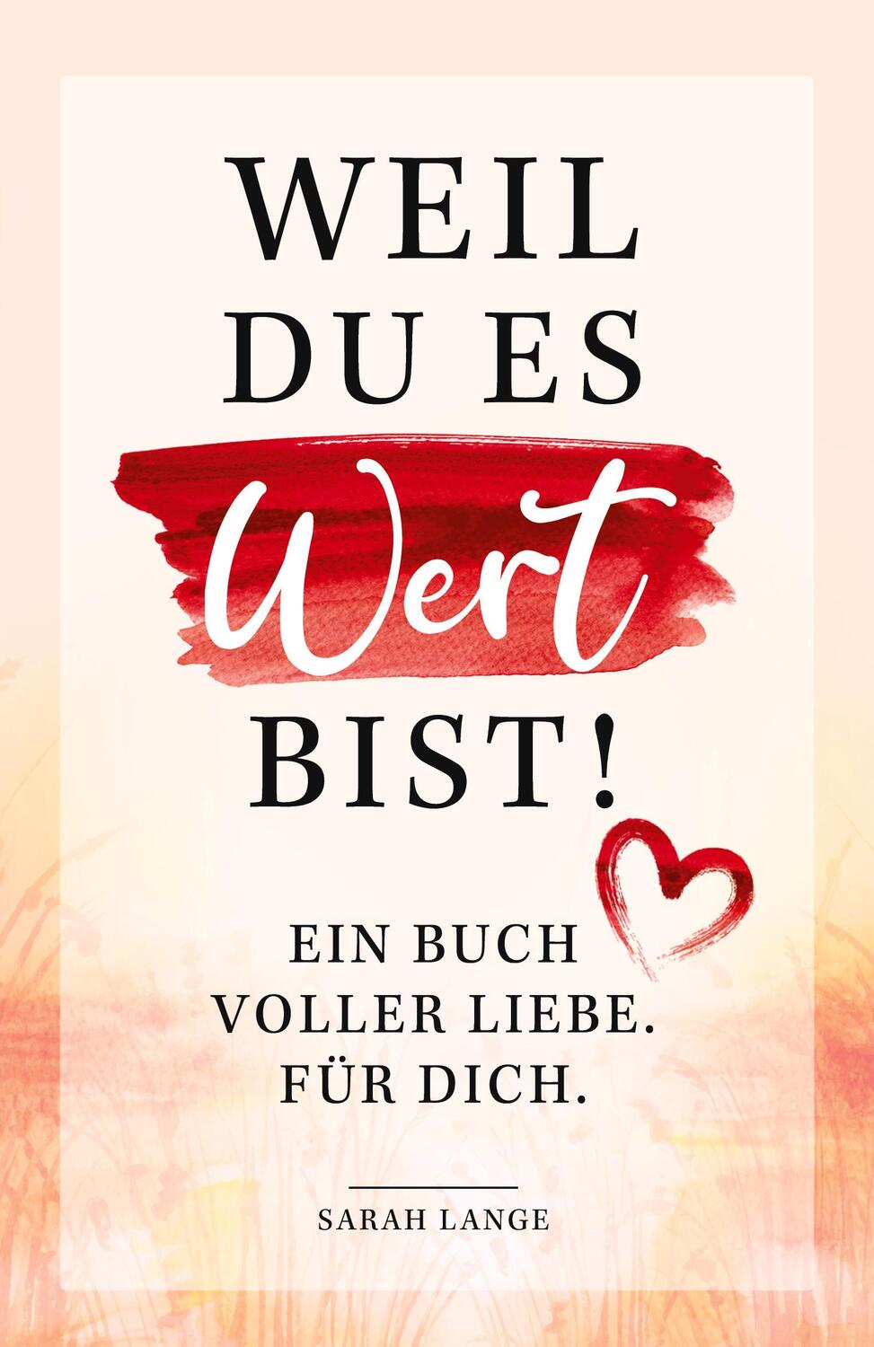 Cover: 9783982369518 | Weil du es wert bist! Ein Buch voller Liebe. Für dich. | Sarah Lange