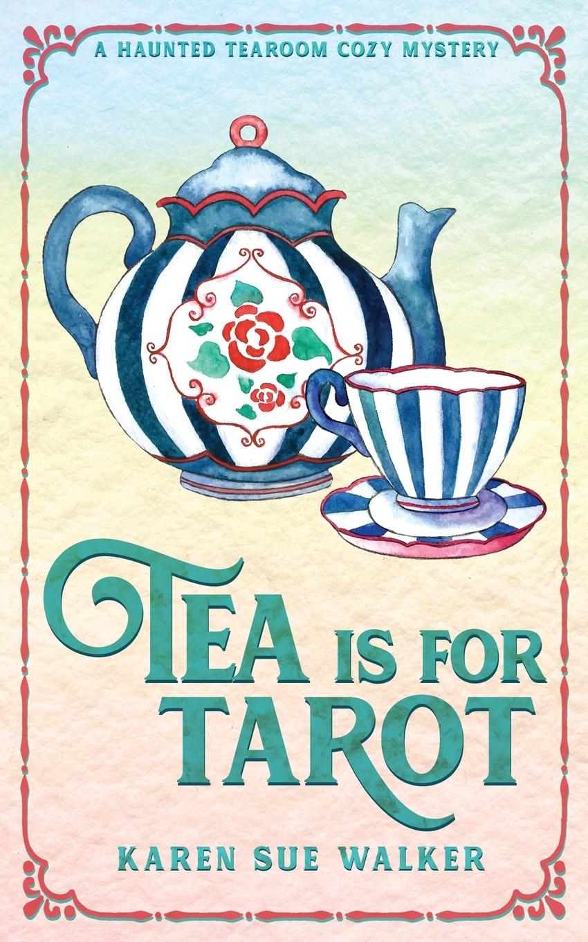 Cover: 9781955610094 | Tea is for Tarot | A Haunted Tearoom Cozy Mystery | Karen Sue Walker