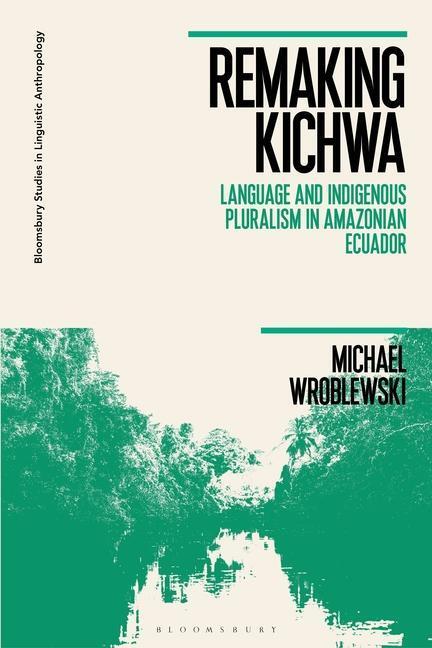 Cover: 9781350212817 | REMAKING KICHWA | Michael Wroblewski | Taschenbuch | Englisch | 2022