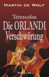 Cover: 9783837096415 | Die Orlandi-Verschwörung | Tetracolos | Martin De Wolf | Buch | 404 S.