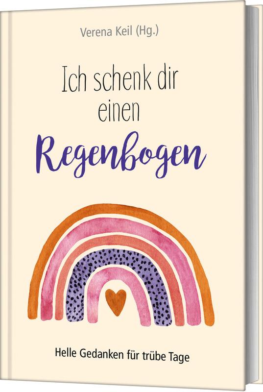 Cover: 9783986951061 | Ich schenk dir einen Regenbogen | Helle Gedanken für trübe Tage | Keil