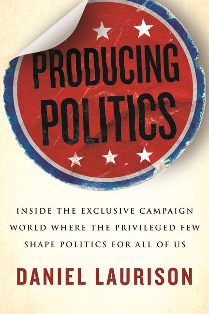 Cover: 9780807025062 | Producing Politics: Inside the Exclusive Campaign World Where the...