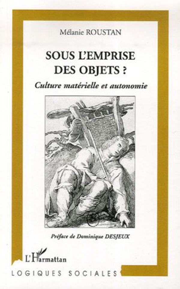 Cover: 9782296025226 | Sous l'emprise des objets? | Culture matérielle et autonomie | Roustan