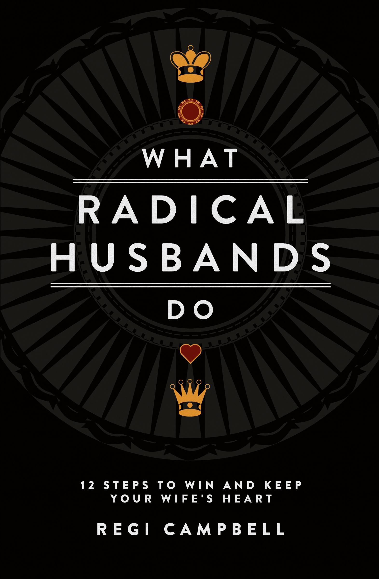 Cover: 9780991607402 | What Radical Husbands Do | 12 Steps to Win and Keep Your Wife's Heart