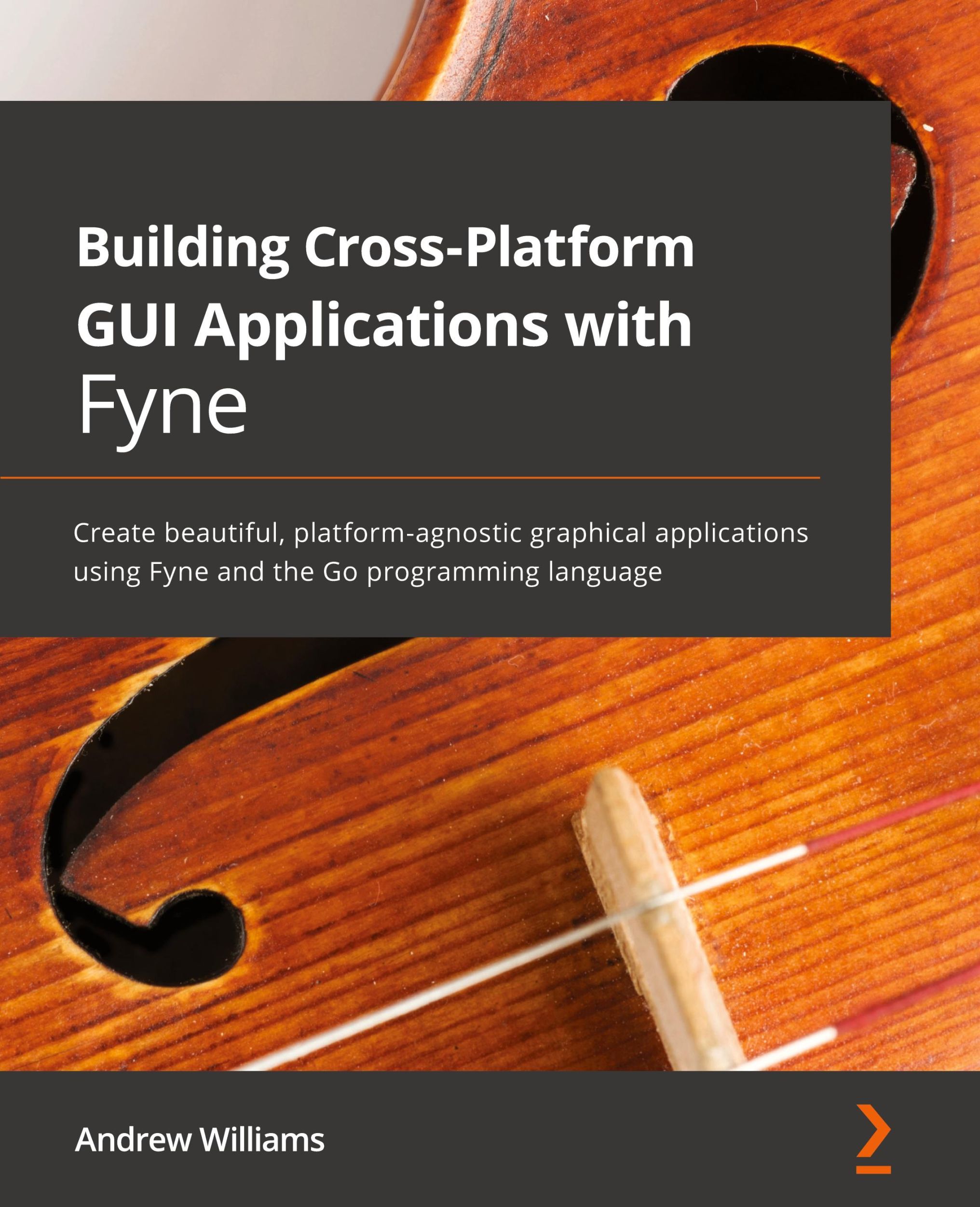 Cover: 9781800563162 | Building Cross-Platform GUI Applications with Fyne | Andrew Williams