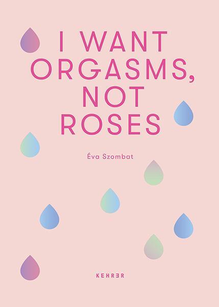 Cover: 9783969000977 | Éva Szombat | I Want Orgasms, Not Roses | Éva Szombat | Buch | 288 S.