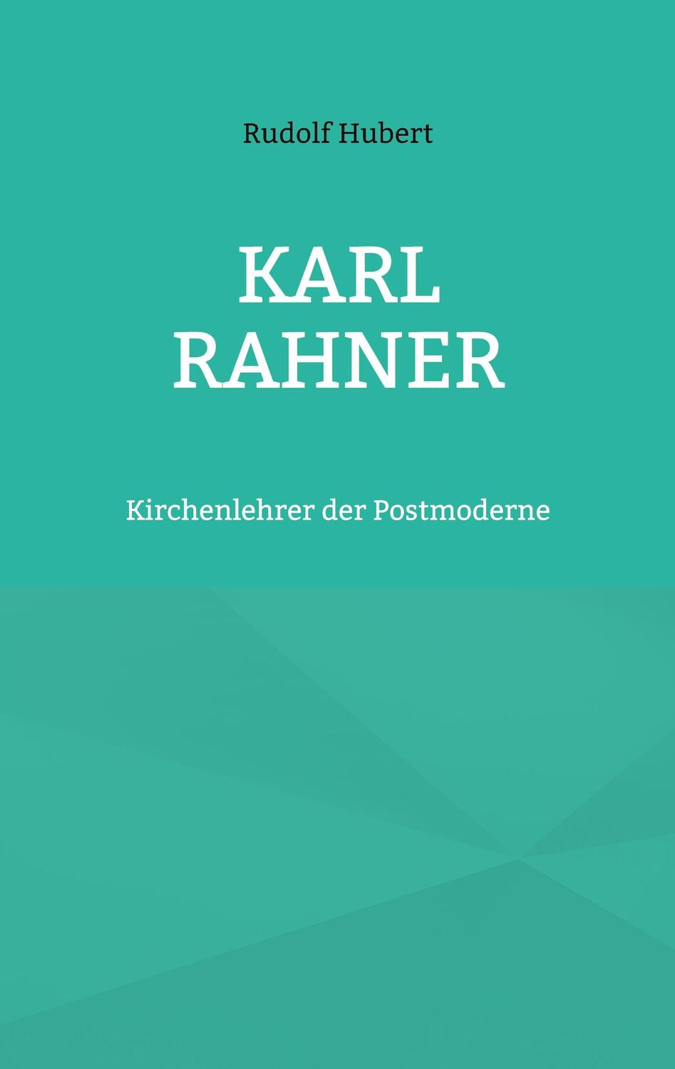 Cover: 9783754349281 | Karl Rahner | Kirchenlehrer der Postmoderne | Rudolf Hubert | Buch