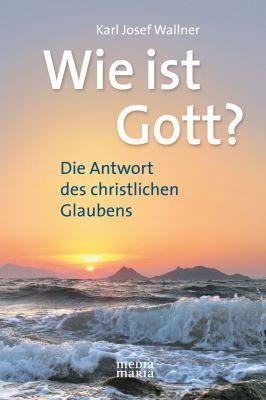 Cover: 9783981300345 | Wie ist Gott? | Die Antwort des christlichen Glaubens | Wallner | Buch