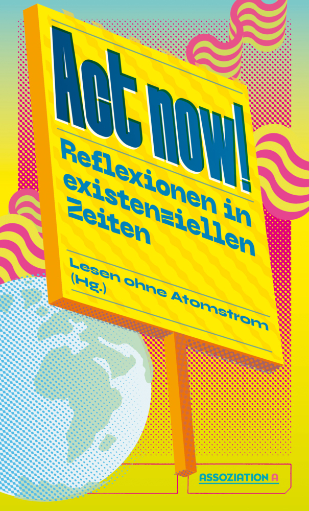 Cover: 9783862414789 | Act now! | Reflexionen in existenziellen Zeiten | Lesen ohne Atomstrom