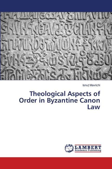 Cover: 9786202673907 | Theological Aspects of Order in Byzantine Canon Law | Ionu¿ Mavrichi