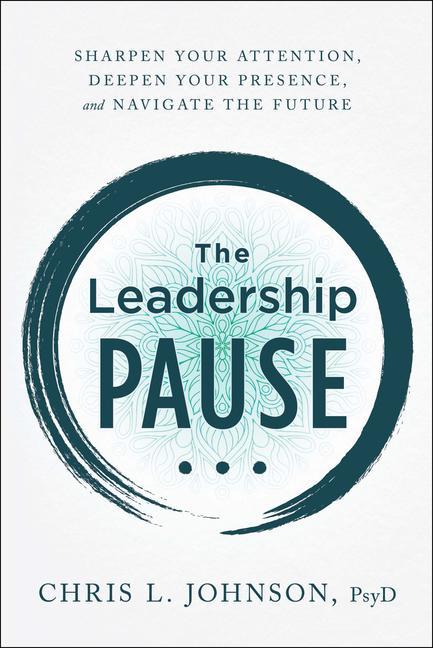 Cover: 9781956072044 | The Leadership Pause: Sharpen Your Attention, Deepen Your Presence,...