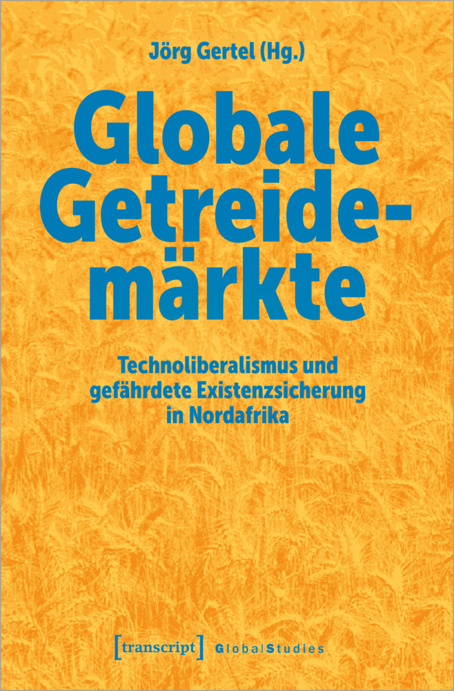 Cover: 9783837664188 | Globale Getreidemärkte | Jörg Gertel | Taschenbuch | 316 S. | Deutsch