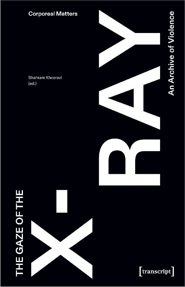 Cover: 9783837670486 | The Gaze of the X-Ray | An Archive of Violence | Shahram Khosravi