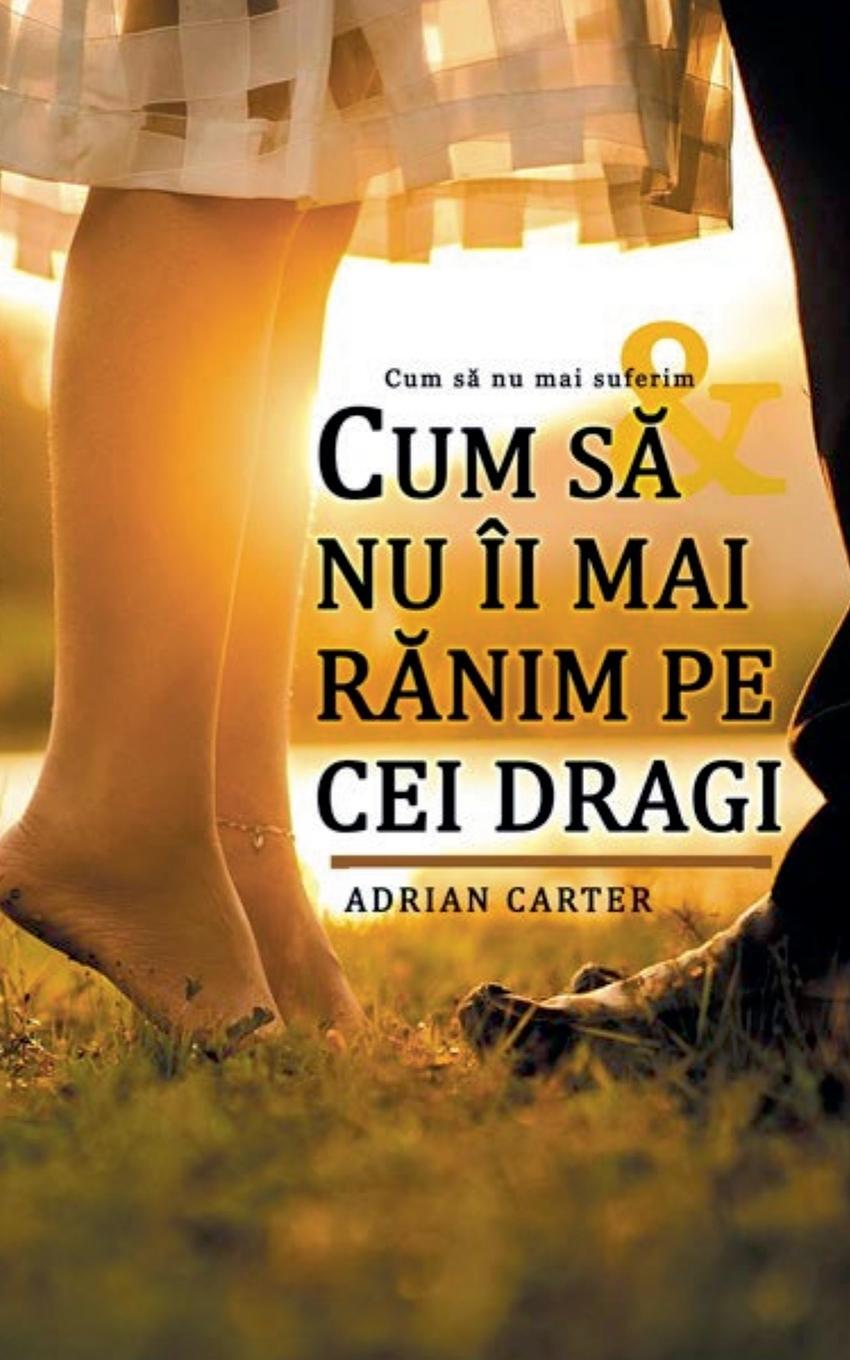 Cover: 9798227990648 | Cum s¿ nu îi mai r¿nim pe cei dragi | Adrian Carter | Taschenbuch