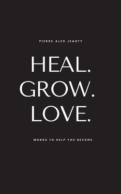 Cover: 9781949191158 | Heal. Grow. Love. | Pierre Alex Jeanty | Taschenbuch | Englisch | 2021