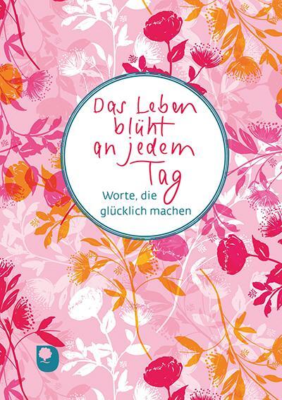 Cover: 9783987000447 | Das Leben blüht an jedem Tag | Worte, die glücklich machen | Buch