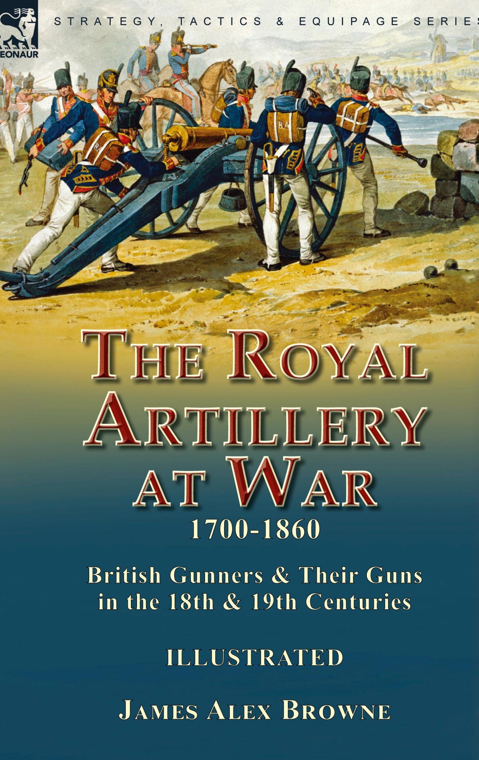 Cover: 9781915234582 | The Royal Artillery at War,1700-1860: British Gunners &amp; Their Guns...