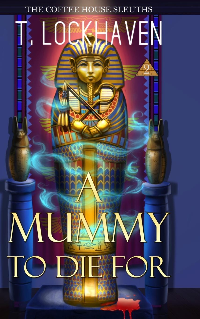 Cover: 9781947744622 | A Mummy to Die For (Book 2) | The Coffee House Sleuths | T. Lockhaven