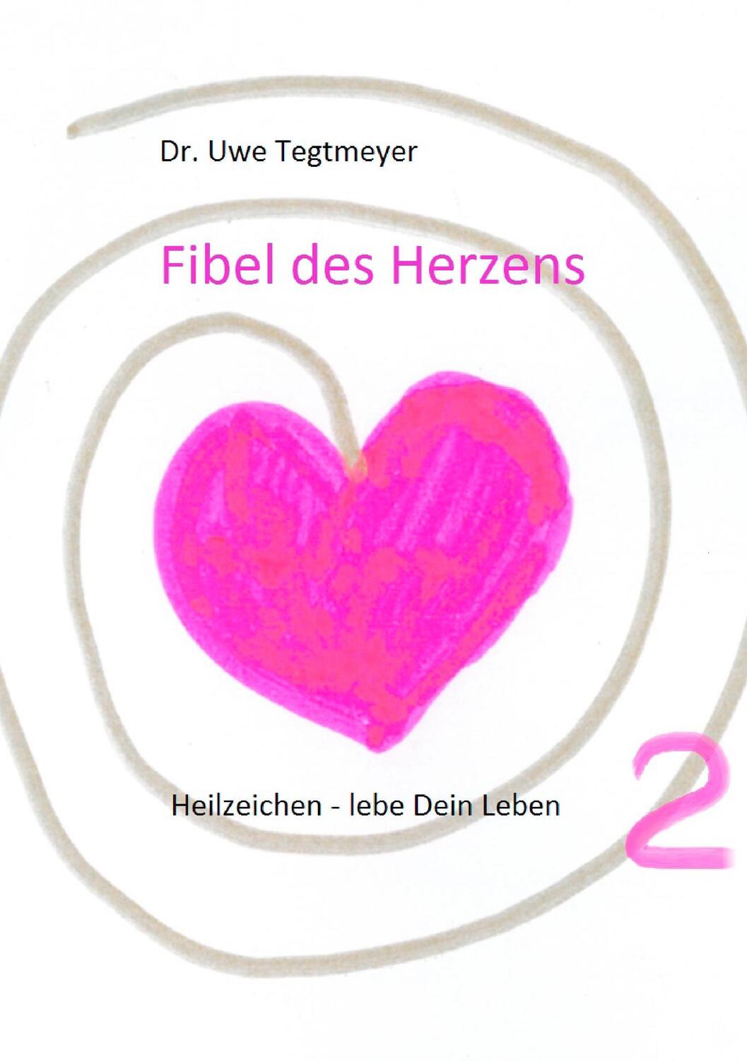 Cover: 9783741272141 | Fibel des Herzens 2 | Heilzeichen - lebe Dein Leben | Uwe Tegtmeyer