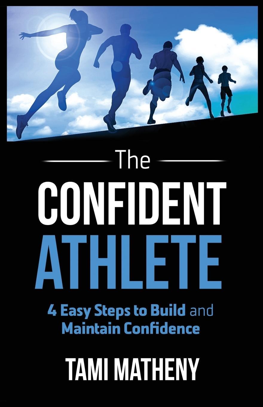 Cover: 9781640851702 | The Confident Athlete | 4 Easy Steps to Build and Maintain Confidence