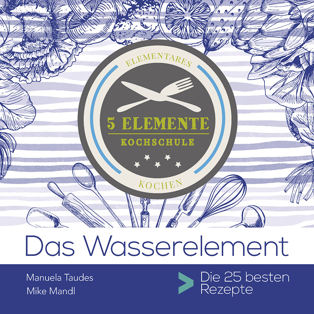 Cover: 9783903071537 | Das Wasserelement | 5 Elemente Kochschule. Die 25 besten Rezepte