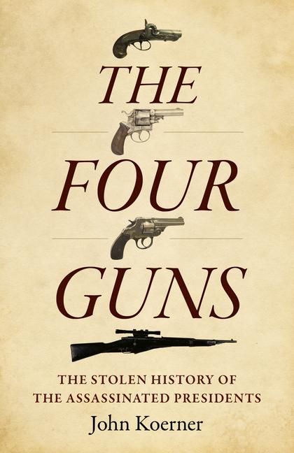 Cover: 9781803416076 | The Four Guns | The Stolen History of the Assassinated Presidents