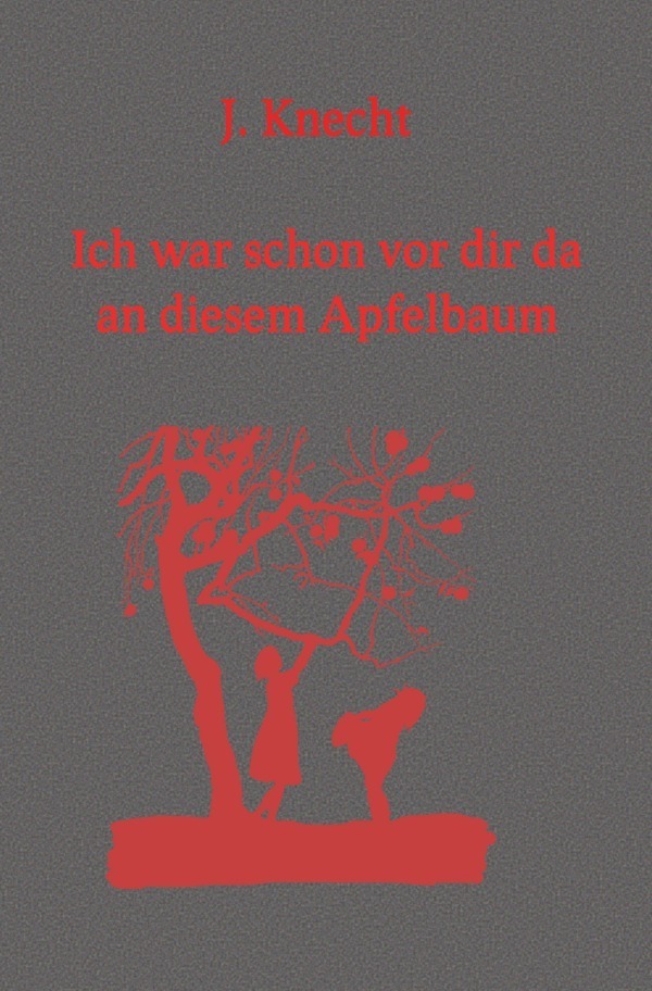 Cover: 9783746795553 | Ich war schon vor dir da an diesem Apfelbaum | Gedichtband | J. Knecht