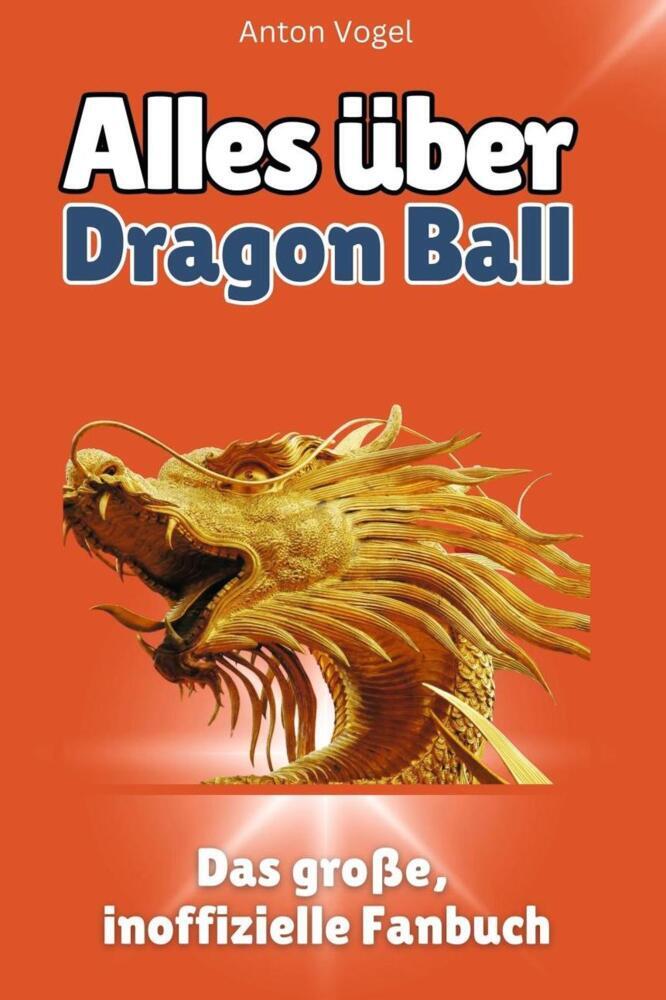 Cover: 9783759100535 | Alles über Dragon Ball - Komplett in Farbe | Anton Vogel | Taschenbuch