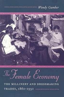 Cover: 9780252066016 | The Female Economy | The Millinery and Dressmaking Trades, 1860-1930