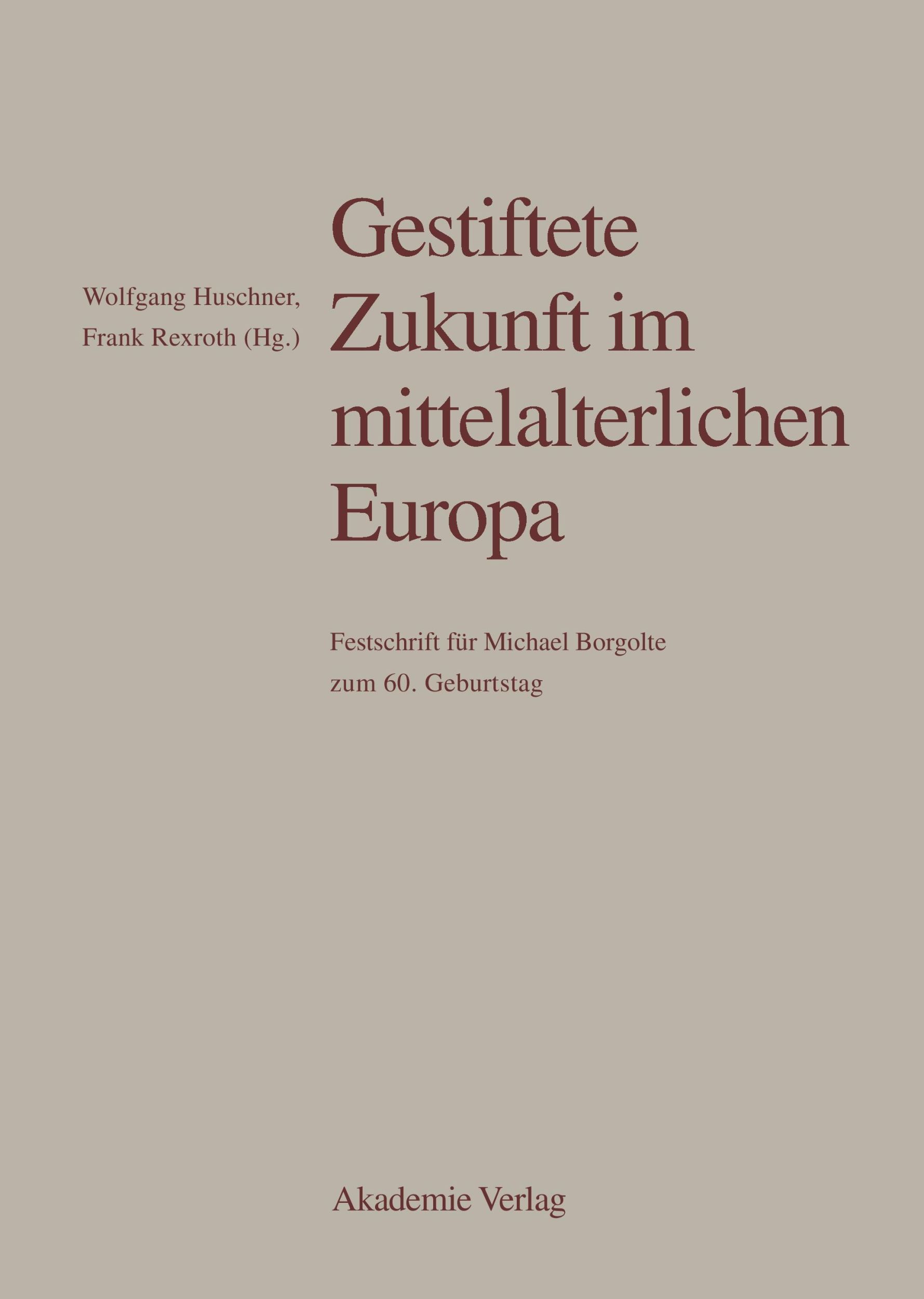 Cover: 9783050044750 | Gestiftete Zukunft im mittelalterlichen Europa | Frank Rexroth (u. a.)