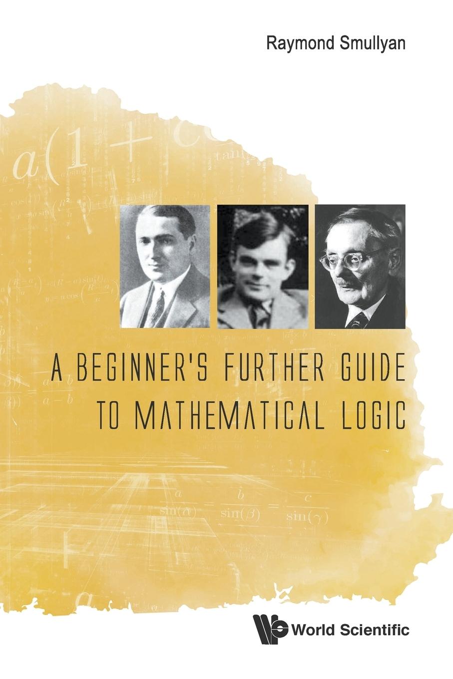 Cover: 9789814725729 | BEGINNER'S FURTHER GUIDE TO MATHEMATICAL LOGIC, A | Raymond Smullyan