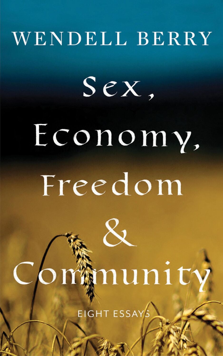 Cover: 9781640091405 | Sex, Economy, Freedom, &amp; Community | Eight Essays | Wendell Berry