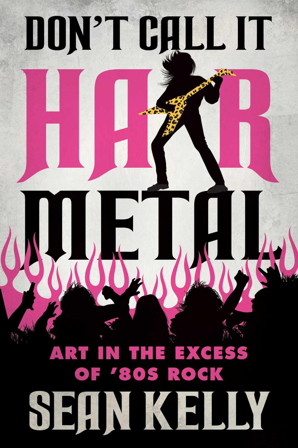 Cover: 9781770416437 | Don't Call It Hair Metal | Art in the Excess of '80s Rock | Sean Kelly