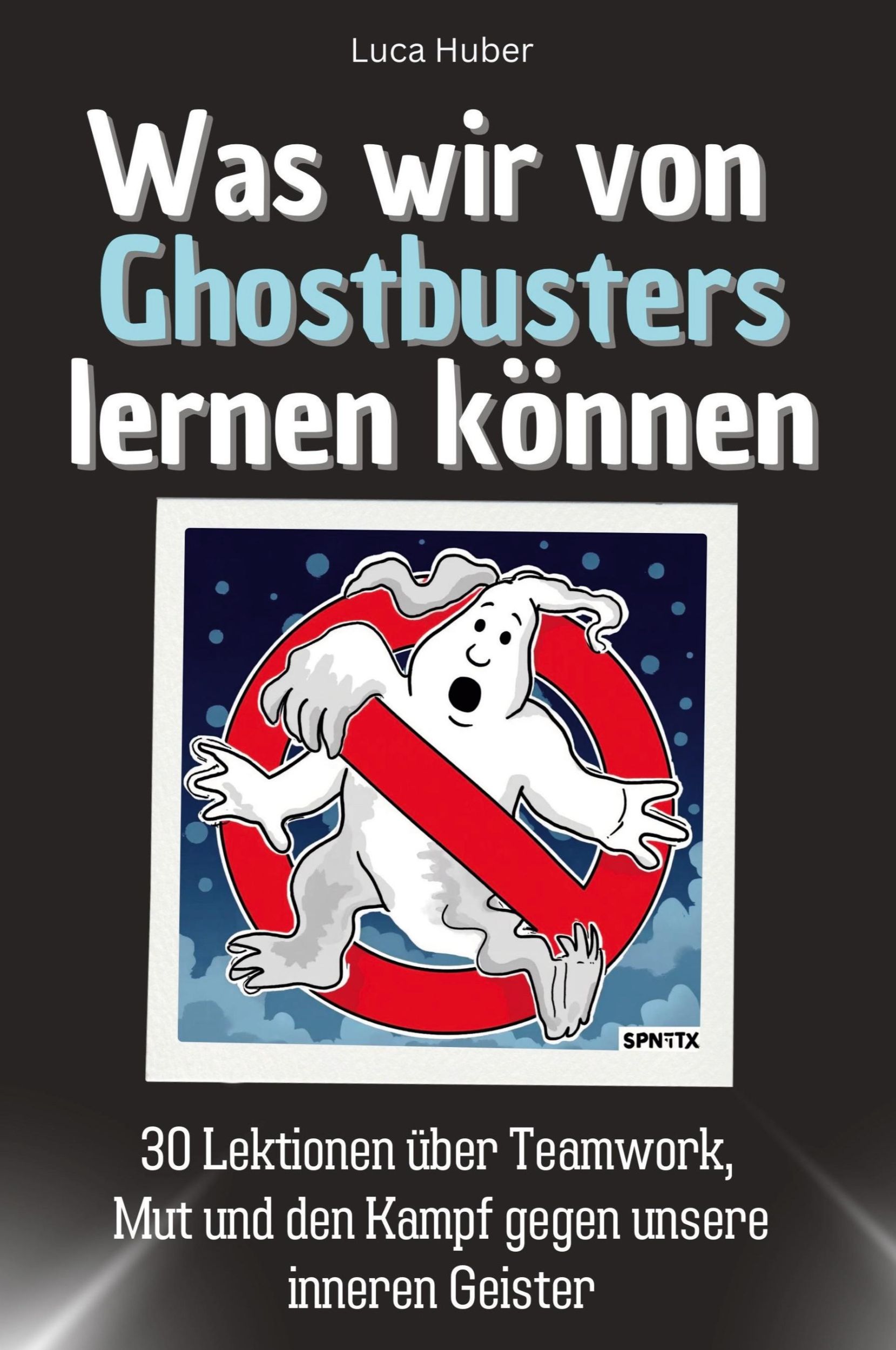 Cover: 9783759115720 | Was wir von Ghostbusters lernen können | Luca Huber | Taschenbuch