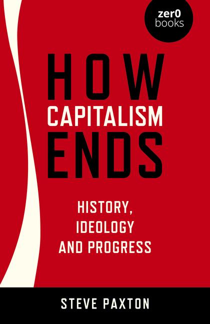 Cover: 9781803410005 | How Capitalism Ends - History, Ideology and Progress | Steve Paxton