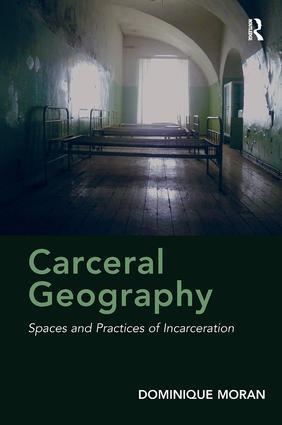 Cover: 9781138308466 | Carceral Geography | Spaces and Practices of Incarceration | Moran