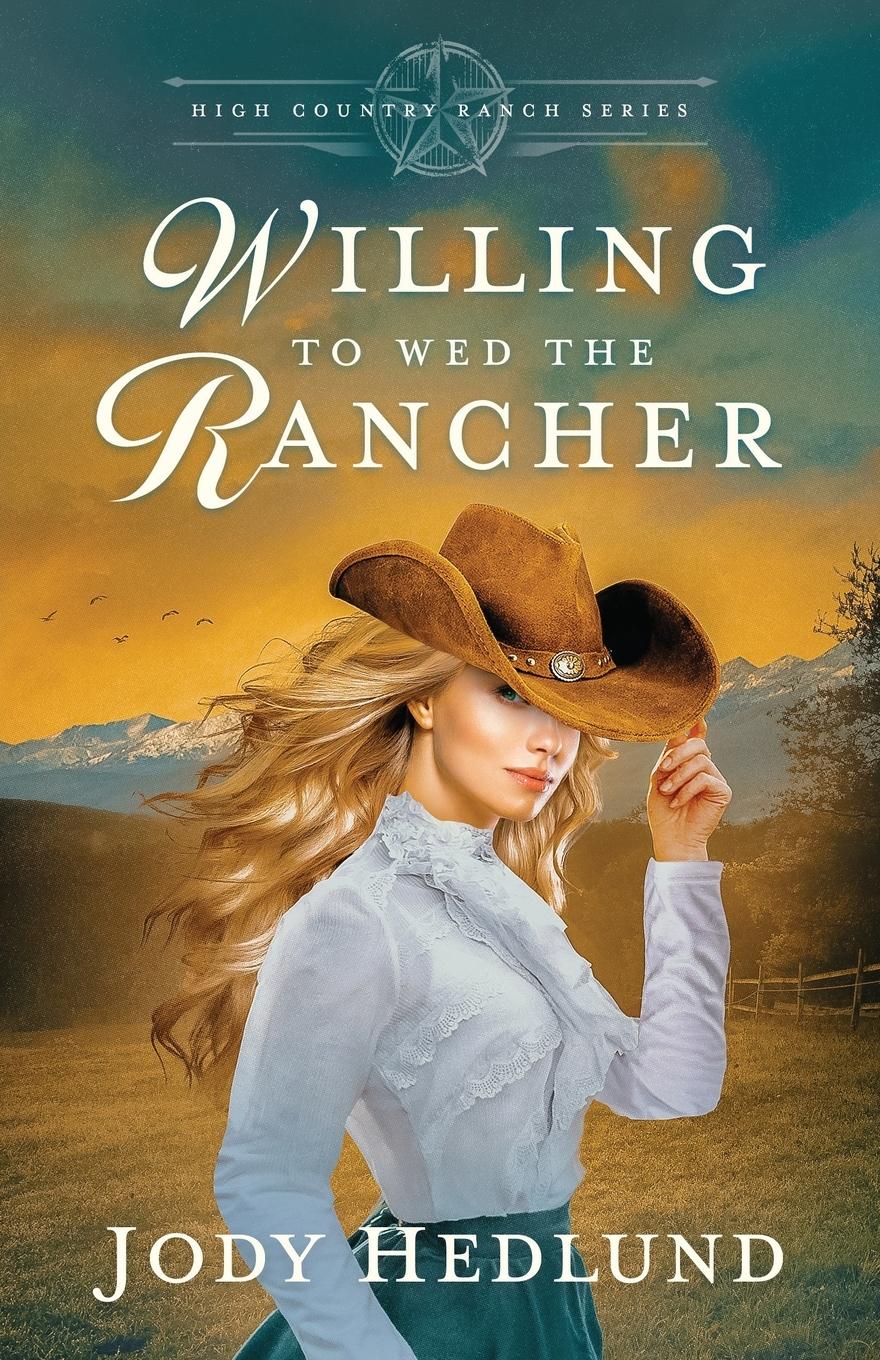 Cover: 9798989627714 | Willing to Wed the Rancher | A Sweet Historical Romance | Jody Hedlund