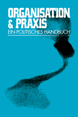 Cover: 9783897715639 | Organisation & Praxis | Ein politisches Handbuch | Handlungsweisen