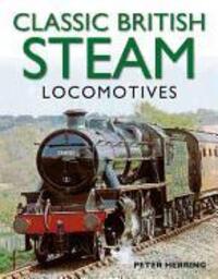 Cover: 9781780191638 | Classic British Steam Locomotives | Peter Herring | Taschenbuch | 2013