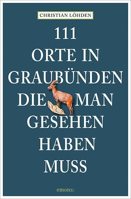 Cover: 9783740815516 | 111 Orte in Graubünden, die man gesehen haben muss | Christian Löhden