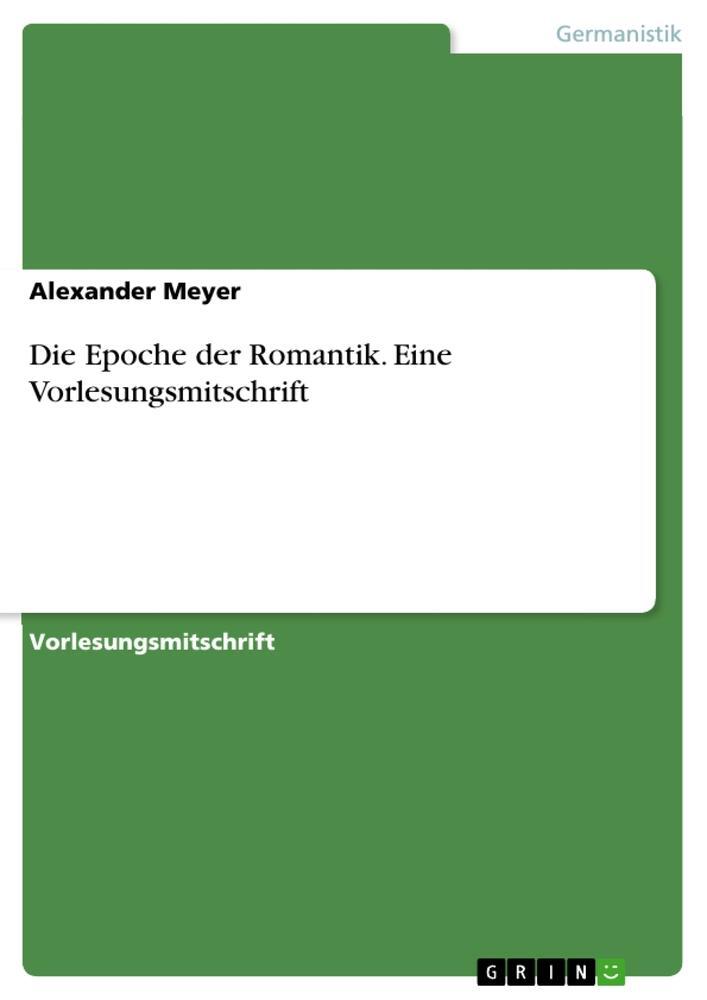 Cover: 9783668328563 | Die Epoche der Romantik. Eine Vorlesungsmitschrift | Alexander Meyer