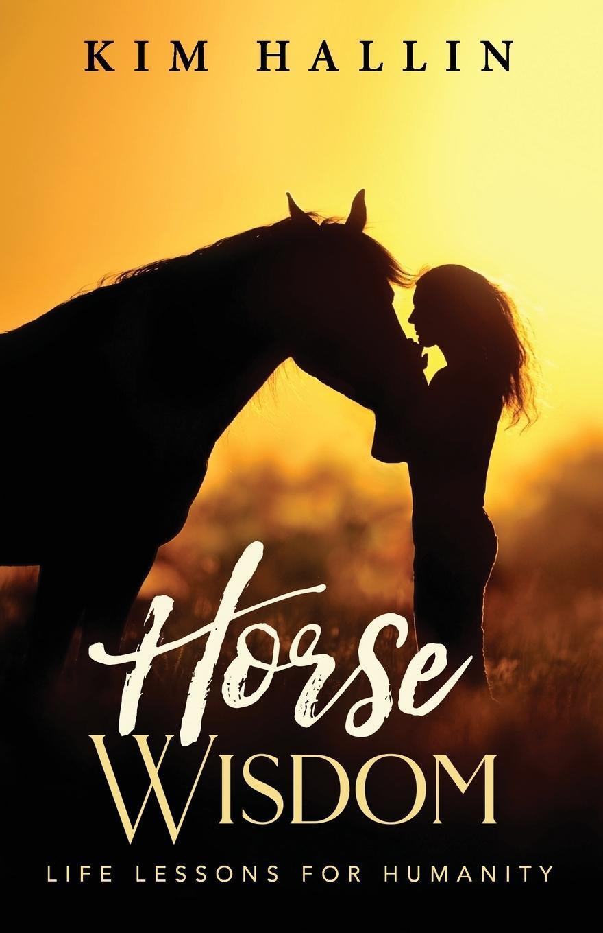 Cover: 9781955346139 | Horse Wisdom | Life Lessons For Humanity | Kim Hallin | Taschenbuch