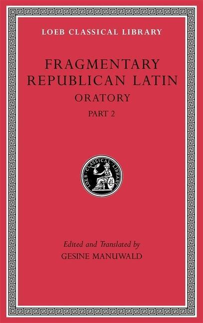 Cover: 9780674997240 | Fragmentary Republican Latin, Volume IV | Oratory, Part 2 | Manuwald