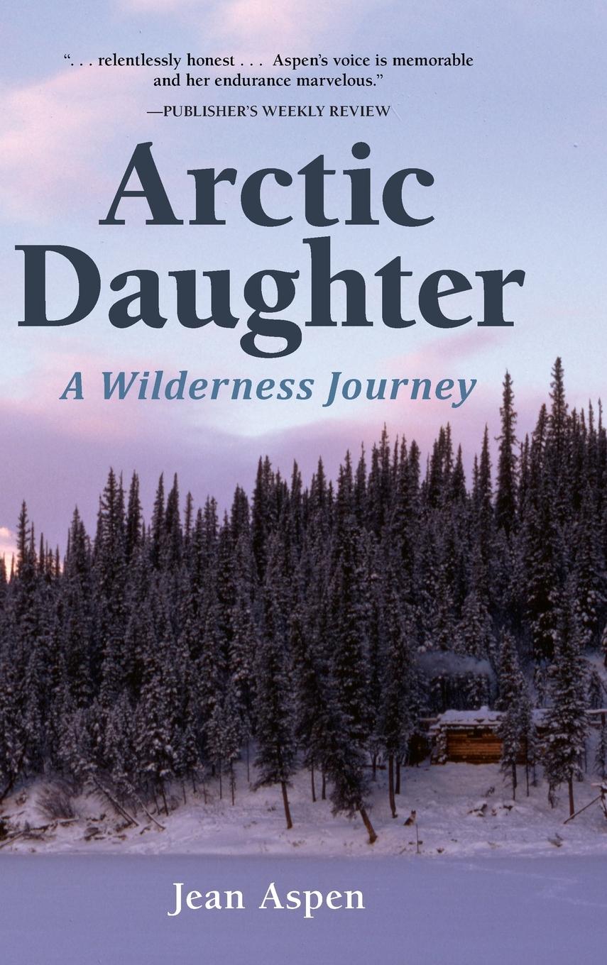 Cover: 9781941821763 | Arctic Daughter | A Wilderness Journey | Jean Aspen | Buch | Englisch