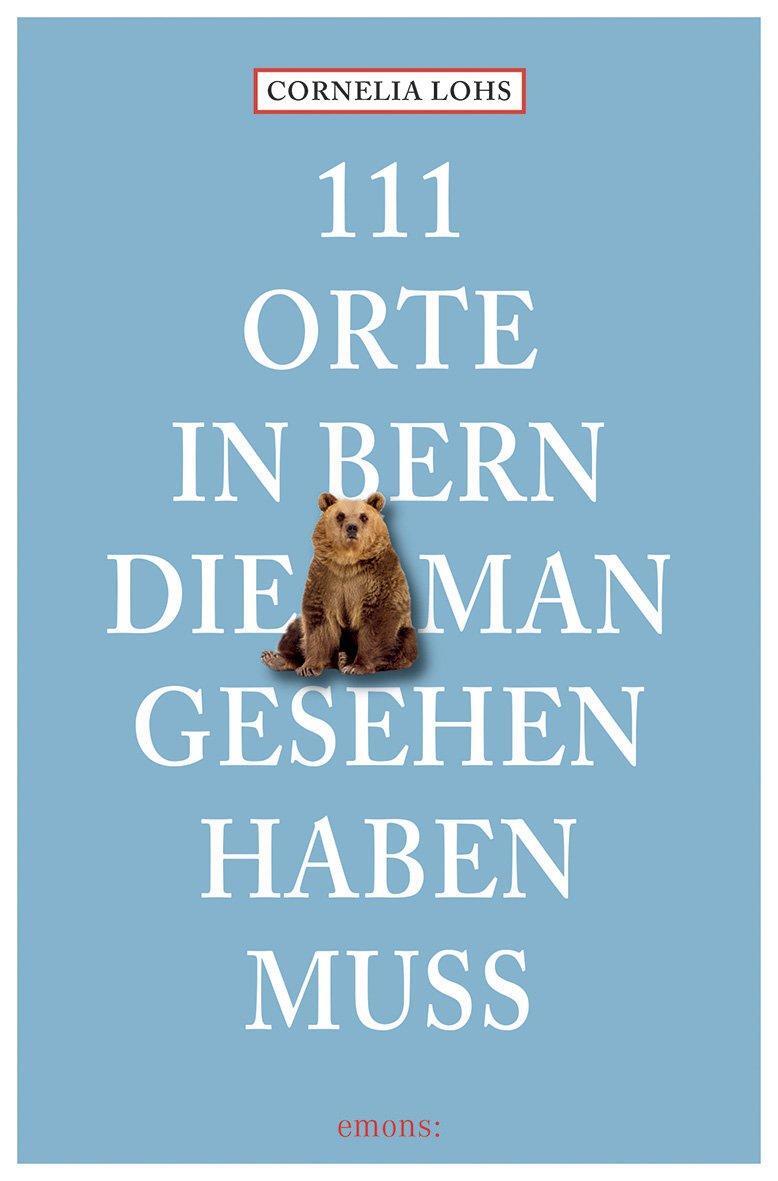 Cover: 9783740820008 | 111 Orte in Bern, die man gesehen haben muss | Cornelia Lohs | Buch