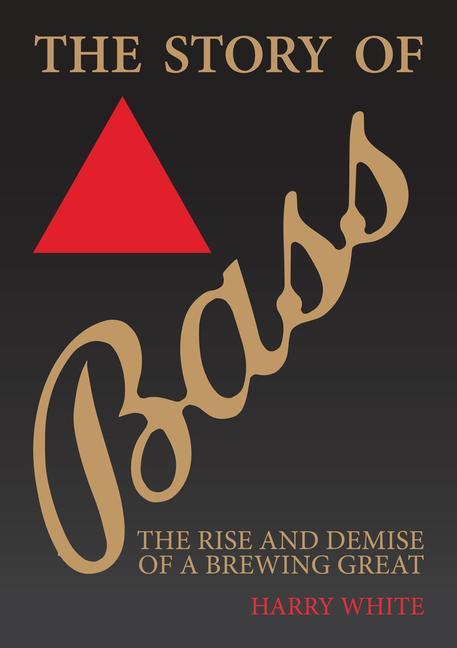 Cover: 9781398109421 | The Story of Bass | The Rise and Demise of a Brewing Great | White