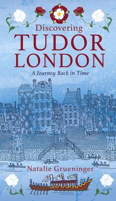 Cover: 9780750970150 | Discovering Tudor London: A Journey Back in Time | Natalie Grueninger