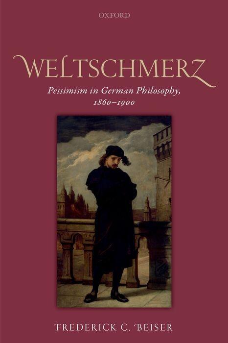 Cover: 9780198822653 | Weltschmerz: Pessimism in German Philosophy, 1860-1900 | Beiser | Buch