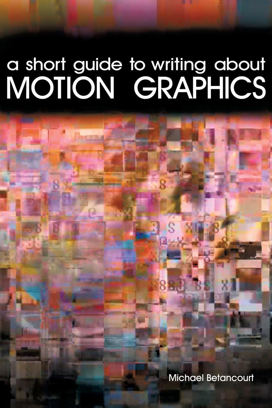 Cover: 9781479405305 | A Short Guide to Writing About Motion Graphics | Michael Betancourt